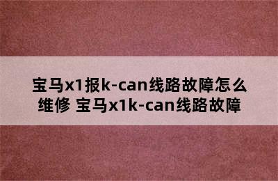 宝马x1报k-can线路故障怎么维修 宝马x1k-can线路故障